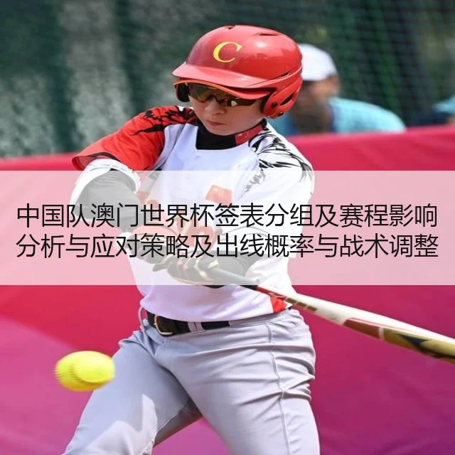 中国队澳门世界杯签表分组及赛程影响分析与应对策略及出线概率与战术调整建议 - kaiyun
